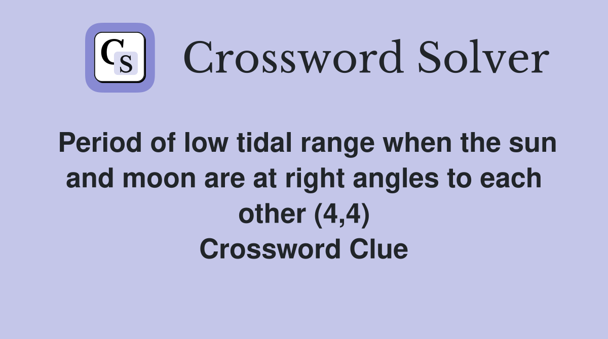Period of low tidal range when the sun and moon are at right angles to